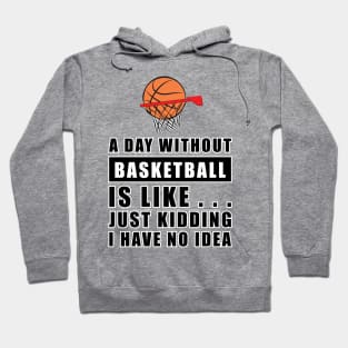 A day without Basketball is like.. just kidding i have no idea Hoodie